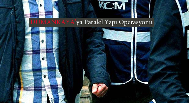 paralel yapı operasyonu dumankaya'ya sıçradı