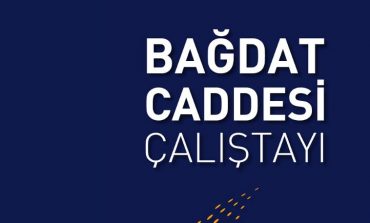 Bağdat Caddesi Çalıştayı Gerçekleştirildi