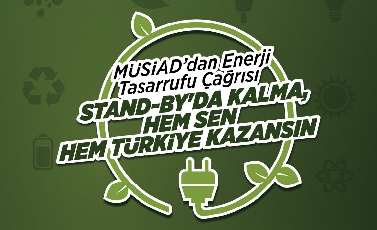 Müsiad’dan Enerji Tsarrufu Çağrısı: “Stand BY’da Kalma, Hem Sen Hem Türkiye Kazansın”