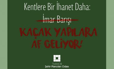 Şehir Plancıları Odası, "İmar Barışı Değil, Kaçak Yapılara AF Geliyor"