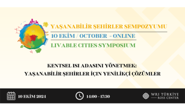 WRI Türkiye 12. Yaşanabilir Şehirler Sempozyumu: KENTSEL ISI ADASINI YÖNETMEK: YAŞANABİLİR ŞEHİRLER İÇİN YENİLİKÇİ ÇÖZÜMLER