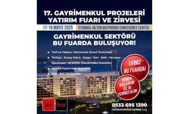 “17. Gayrimenkul Projeleri Yatırım Fuarı ve Zirvesi” 17-18 Mayıs 2025 İstanbul Hilton Bosphorus Conference Center'da Düzenleniyor