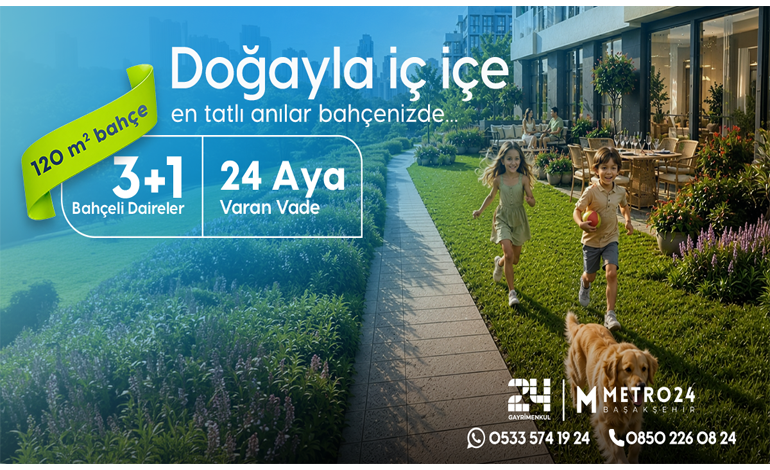 Metro24 Başakşehir’den Ailelere Özel Yeni Yaşam Fırsatı: Metro24, 120 m² Özel Bahçeli 3+1 Daireleri Yeni Kampanyayla Satışa Sundu