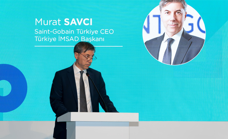 SAINT-GOBAIN TÜRKİYE CEO’SU SAVCI: GÜVENLİ YAPI TERCİH DEĞİL, ERTELENEMEZ BİR ZORUNLULUK